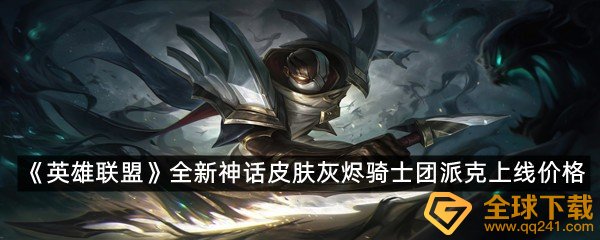 英雄联盟全新神话皮肤灰烬骑士团派克上线价格