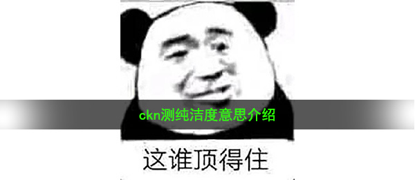 ckn测纯洁度意思介绍