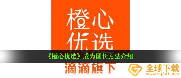 《橙心优选》成为团长方法介绍