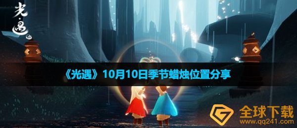 光遇10月10日季节蜡烛在哪 10月10日季节蜡烛位置分享 全球下载