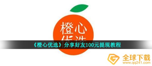 《橙心优选》分享好友100元提现教程