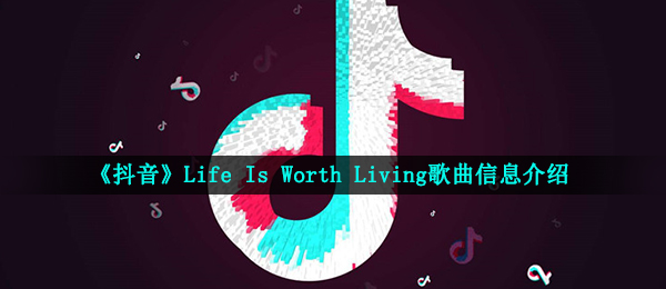 《抖音》Life Is Worth Living歌曲信息介绍