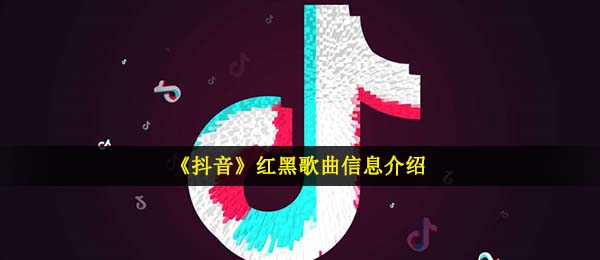 《抖音》红黑歌曲信息介绍