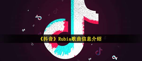《抖音》Rubia歌曲信息介绍