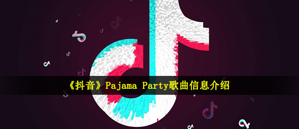 《抖音》Pajama Party歌曲信息介绍