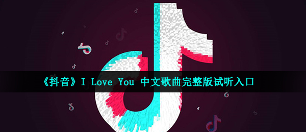 《抖音》I Love You 中文歌曲完整版试听入口