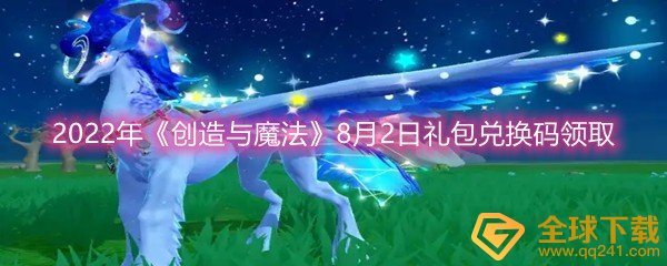 22年创造与魔法8月2日礼包兑换码是什么 22年创造与魔法8月2日礼包兑换码领取一览 图文 全球下载