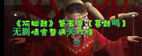 《阿姐鼓》第五章【暮鼓鸣】无剧情完整通关攻略