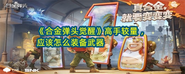 《合金弹头觉醒》高手较量 ，应该怎么装备武器