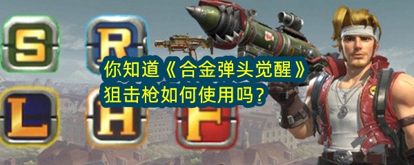 你知道《合金弹头觉醒》狙击枪如何使用吗？