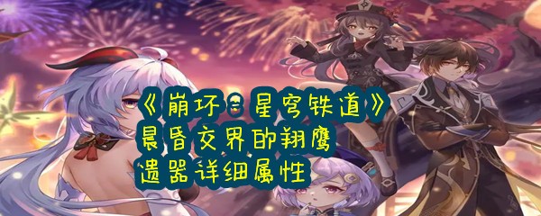 《崩坏：星穹铁道》晨昏交界的翔鹰遗器详细属性