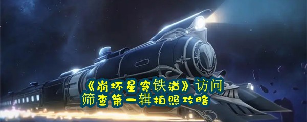 《崩坏星穹铁道》访问筛查第一辑拍照攻略