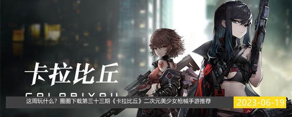 这周玩什么？圈圈下载第三十三期《卡拉比丘》二次元美少女枪械手游推荐