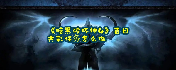 《暗黑破坏神4》昔日光彩任务怎么做