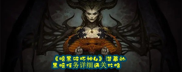 《暗黑破坏神4》潜藏的黑暗任务详细通关攻略