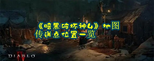 《暗黑破坏神4》地图传送点位置一览