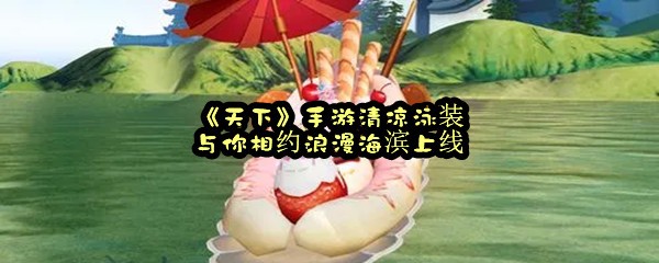 《天下》手游清凉泳装与你相约浪漫海滨上线