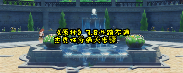 《原神》3.8此路不通杰克任务通关步骤