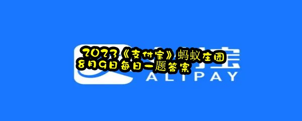  2023《支付宝》蚂蚁庄园8月9日每日一题答案