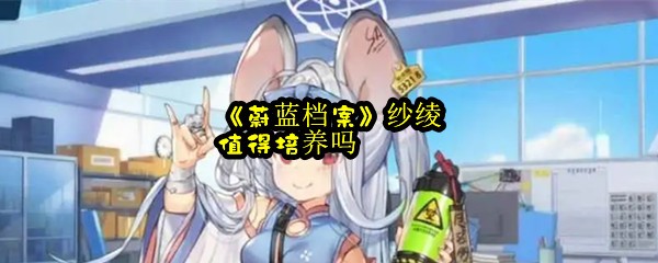 《蔚蓝档案》纱绫值得培养吗