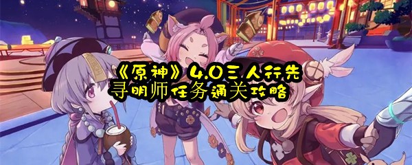 《原神》4.0三人行先寻明师任务通关攻略