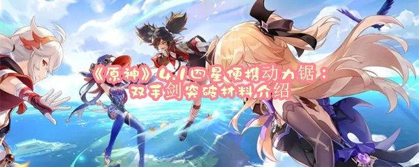 《原神》4.1四星便携动力锯：双手剑突破材料介绍