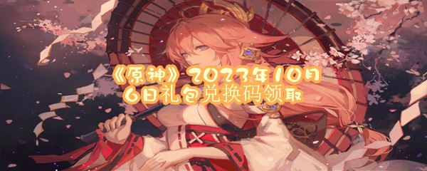 《原神》2023年10月6日礼包兑换码领取