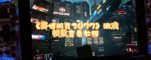 《赛博朋克2077》游戏帧数查看教程