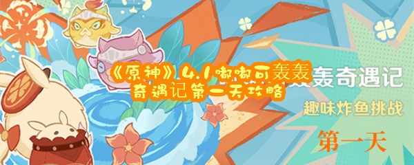 《原神》4.1嘟嘟可轰轰奇遇记第一天攻略