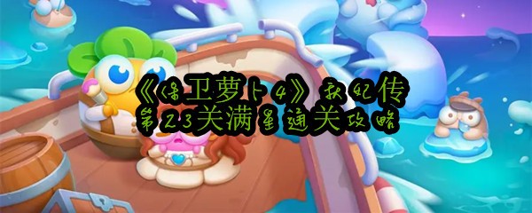 《保卫萝卜4》秋妃传第23关满星通关攻略