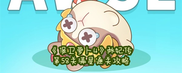 《保卫萝卜4》秋妃传第58关满星通关攻略