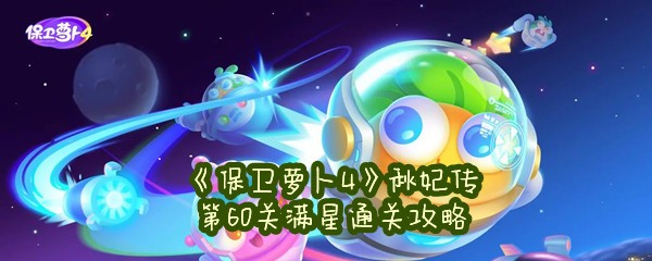 《保卫萝卜4》秋妃传第60关满星通关攻略