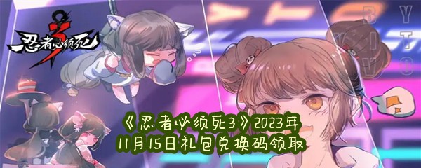 《忍者必须死3》2023年11月15日礼包兑换码领取