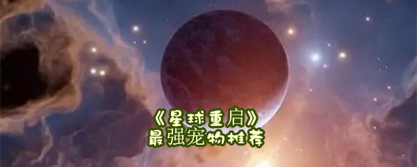 《星球重启》最强宠物推荐