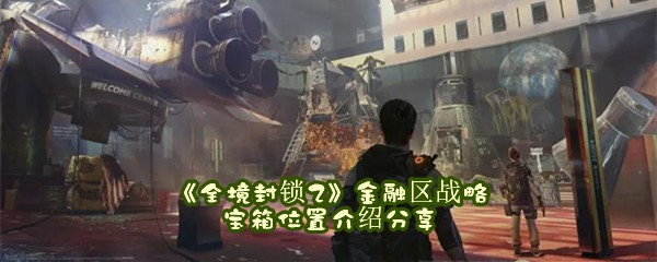 《全境封锁2》金融区战略宝箱位置介绍分享