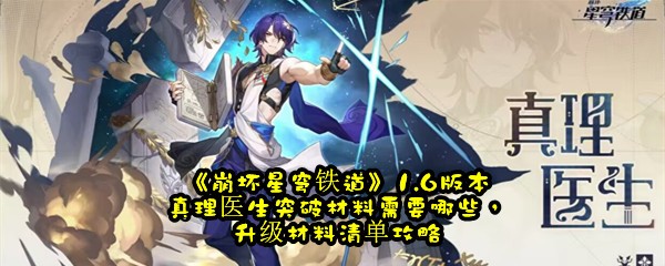 《崩坏星穹铁道》1.6版本真理医生突破材料需要哪些，升级材料清单攻略