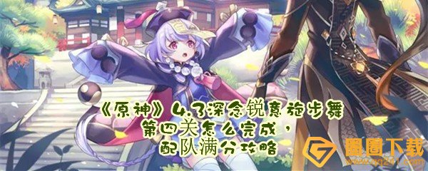 《原神》4.3深念锐意旋步舞第四关怎么完成，配队满分攻略