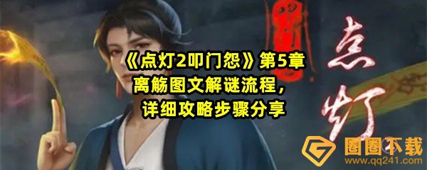 《点灯2叩门怨》第5章离觞图文解谜流程，详细攻略步骤分享