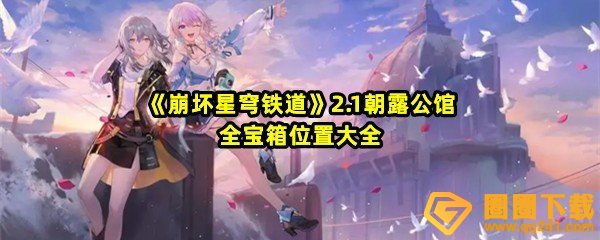 《崩坏星穹铁道》2.1朝露公馆全宝箱位置大全