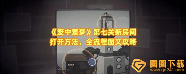 《笼中窥梦》第七关新房间打开方法，全流程图文攻略