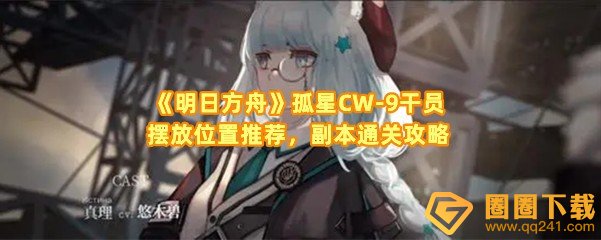 《明日方舟》孤星CW-9干员摆放位置推荐，副本通关攻略