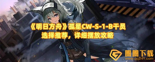 《明日方舟》孤星CW-S-1-B干员选择推荐，详细摆放攻略