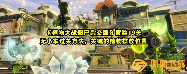 《植物大战僵尸杂交版》冒险19关无小车过关方法，关键的植物摆放位置