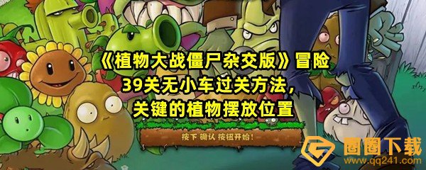 《植物大战僵尸杂交版》冒险39关无小车过关方法，关键的植物摆放位置