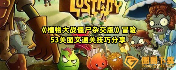 《植物大战僵尸杂交版》冒险53关图文通关技巧分享