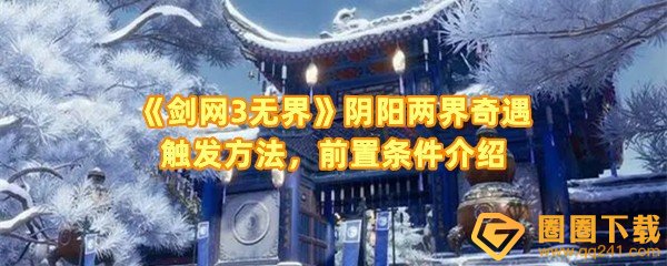 《剑网3无界》阴阳两界奇遇触发方法，前置条件介绍