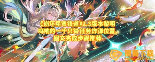 《崩坏星穹铁道》2.3版本黎明鸣响的一千只铃任务炸弹位置，图文完成步骤推荐