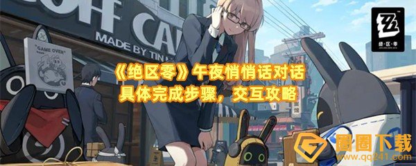 《绝区零》午夜悄悄话对话具体完成步骤，交互攻略