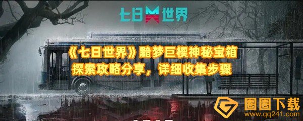 《七日世界》黯梦巨楔神秘宝箱探索攻略分享，详细收集步骤