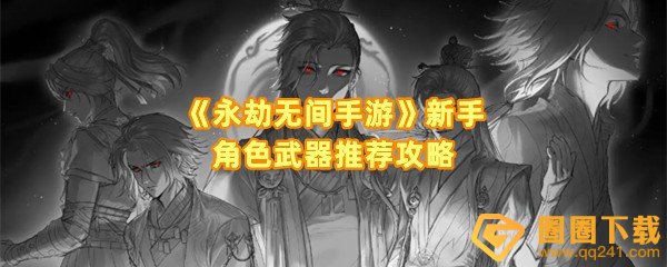 《永劫无间手游》新手角色武器推荐攻略